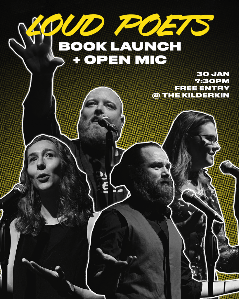 Black, white, and yellow graphic with photos of Katie Ailes, Kevin Mclean, Mark Gallie, and Bex Sherwood performing. The text reads:
Loud Poets
Book Launch & Open Mic
30 Jan
7:30pm
Free Entry
at the Kilderkin 
